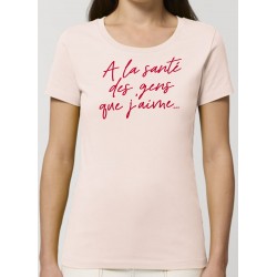 Tee Shirt Rose A la santé des gens que j'aime