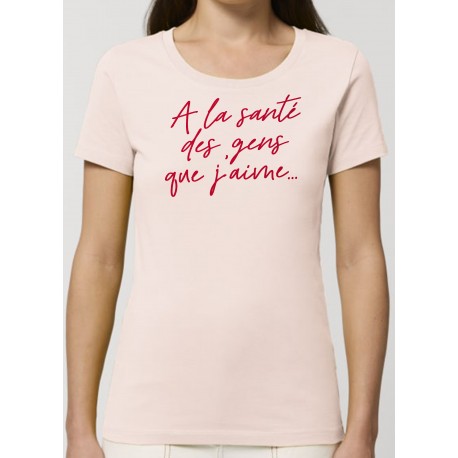 Tee Shirt Rose A la santé des gens que j'aime